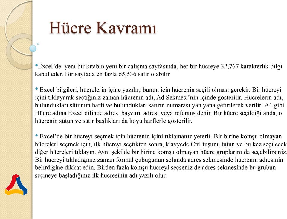 Hücrelerin adı, bulundukları sütunun harfi ve bulundukları satırın numarası yan yana getirilerek verilir: A1 gibi. Hücre adına Excel dilinde adres, başvuru adresi veya referans denir.