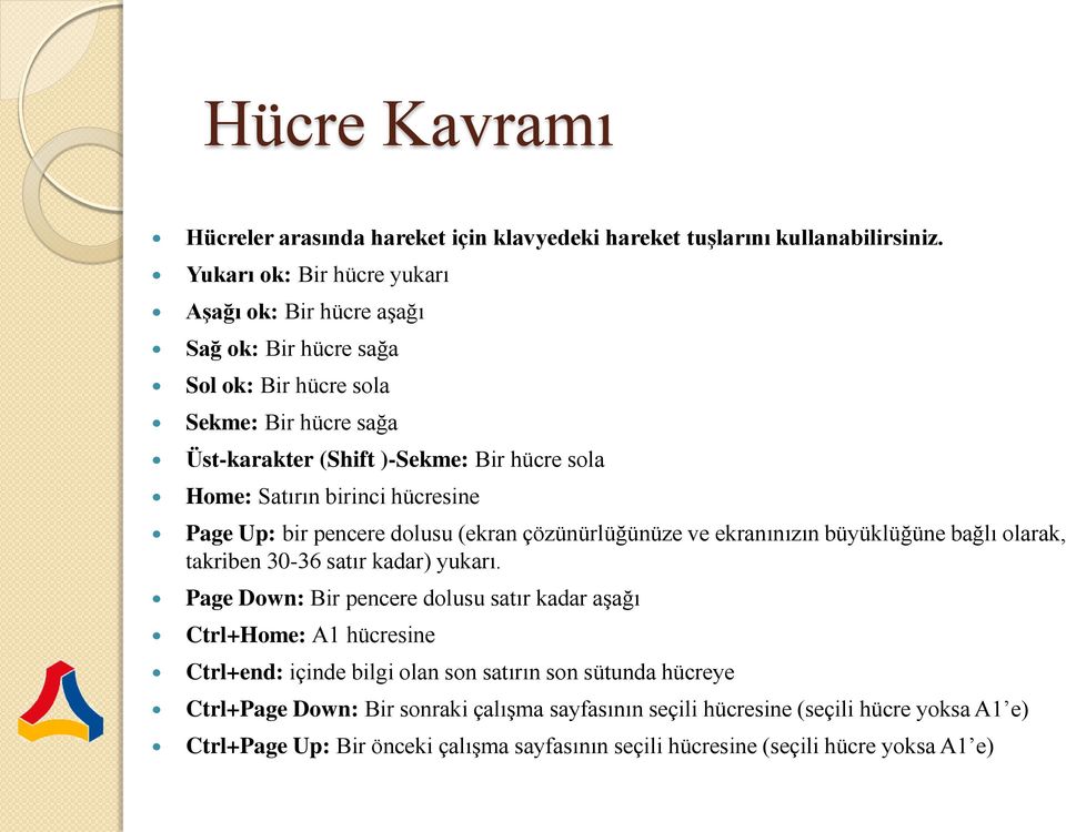 birinci hücresine Page Up: bir pencere dolusu (ekran çözünürlüğünüze ve ekranınızın büyüklüğüne bağlı olarak, takriben 30-36 satır kadar) yukarı.