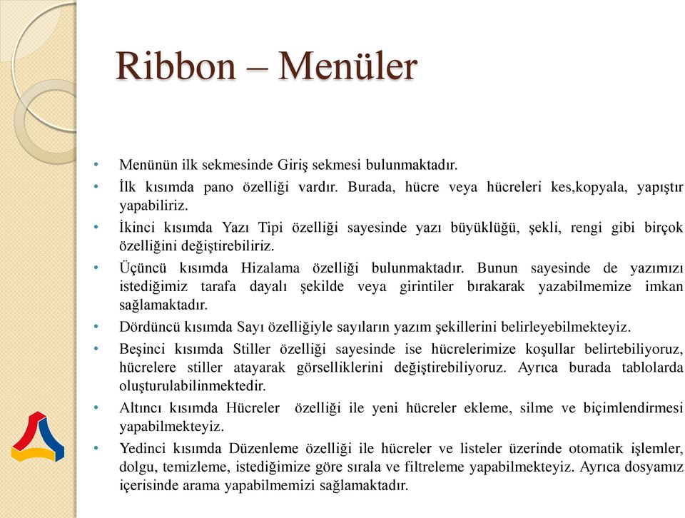 Bunun sayesinde de yazımızı istediğimiz tarafa dayalı şekilde veya girintiler bırakarak yazabilmemize imkan sağlamaktadır.