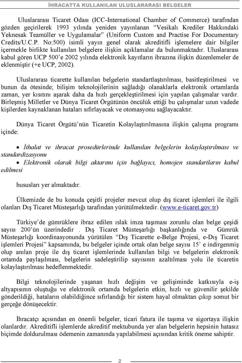 Uluslararası kabul gören UCP 500 e 2002 yılında elektronik kayıtların ibrazına ilişkin düzenlemeler de eklenmiştir (+e UCP, 2002).