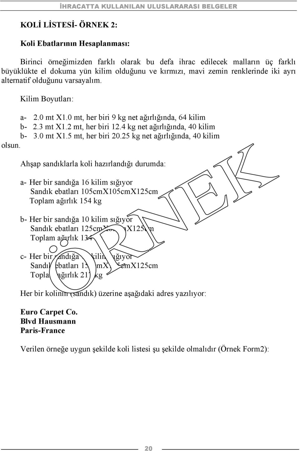 0 mt X1.5 mt, her biri 20.25 kg net ağırlığında, 40 kilim olsun.