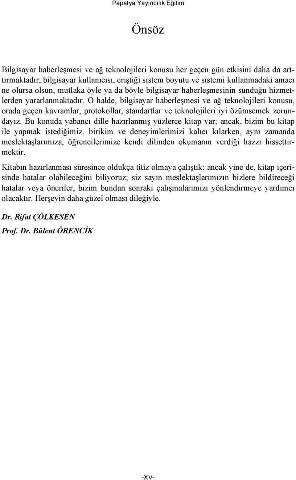 O halde, bilgisayar haberleşmesi ve ağ teknolojileri konusu, orada geçen kavramlar, protokollar, standartlar ve teknolojileri iyi özümsemek zorundayız.