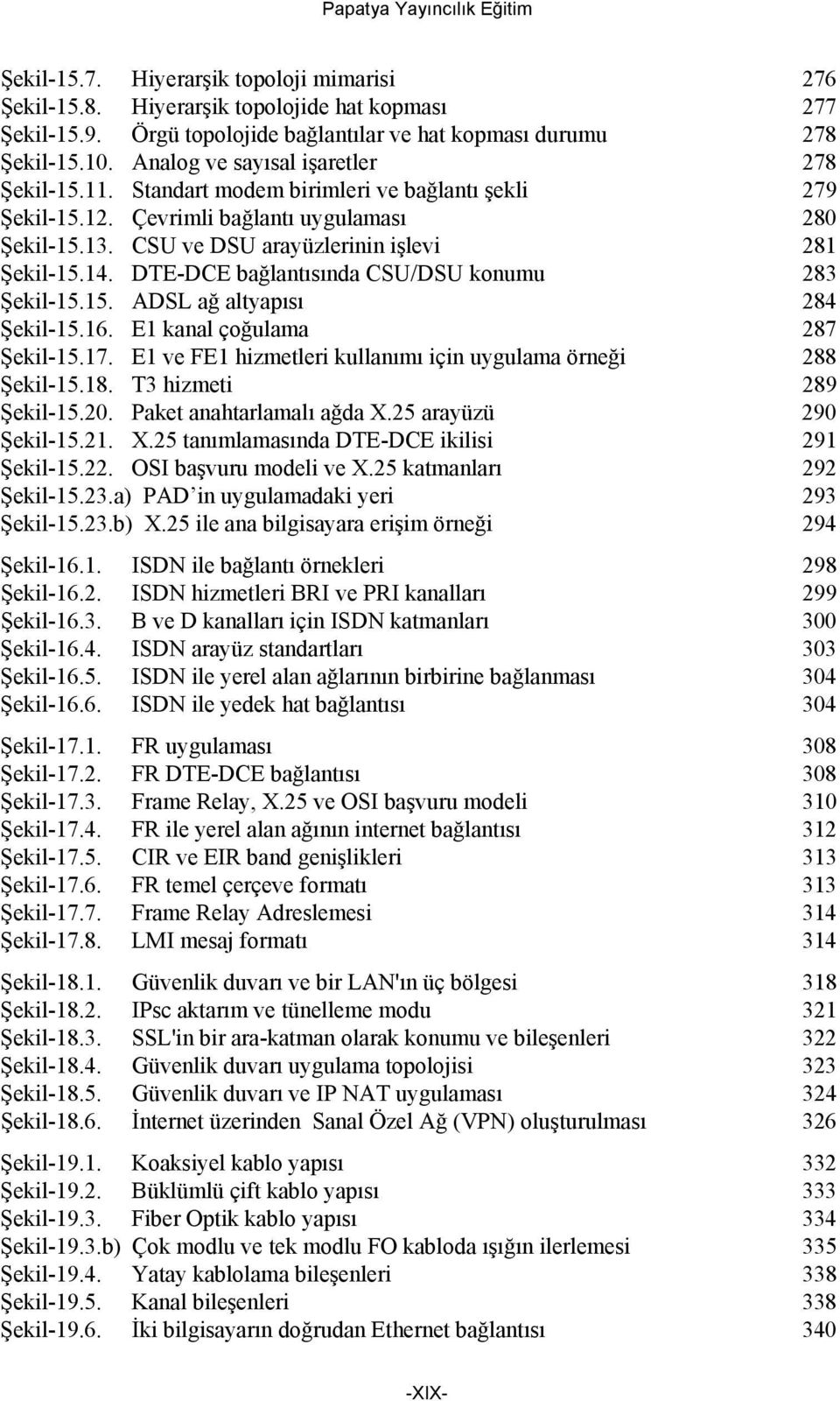 DTE-DCE bağlantısında CSU/DSU konumu 283 Şekil-15.15. ADSL ağ altyapısı 284 Şekil-15.16. E1 kanal çoğulama 287 Şekil-15.17. E1 ve FE1 hizmetleri kullanımı için uygulama örneği 288 Şekil-15.18.