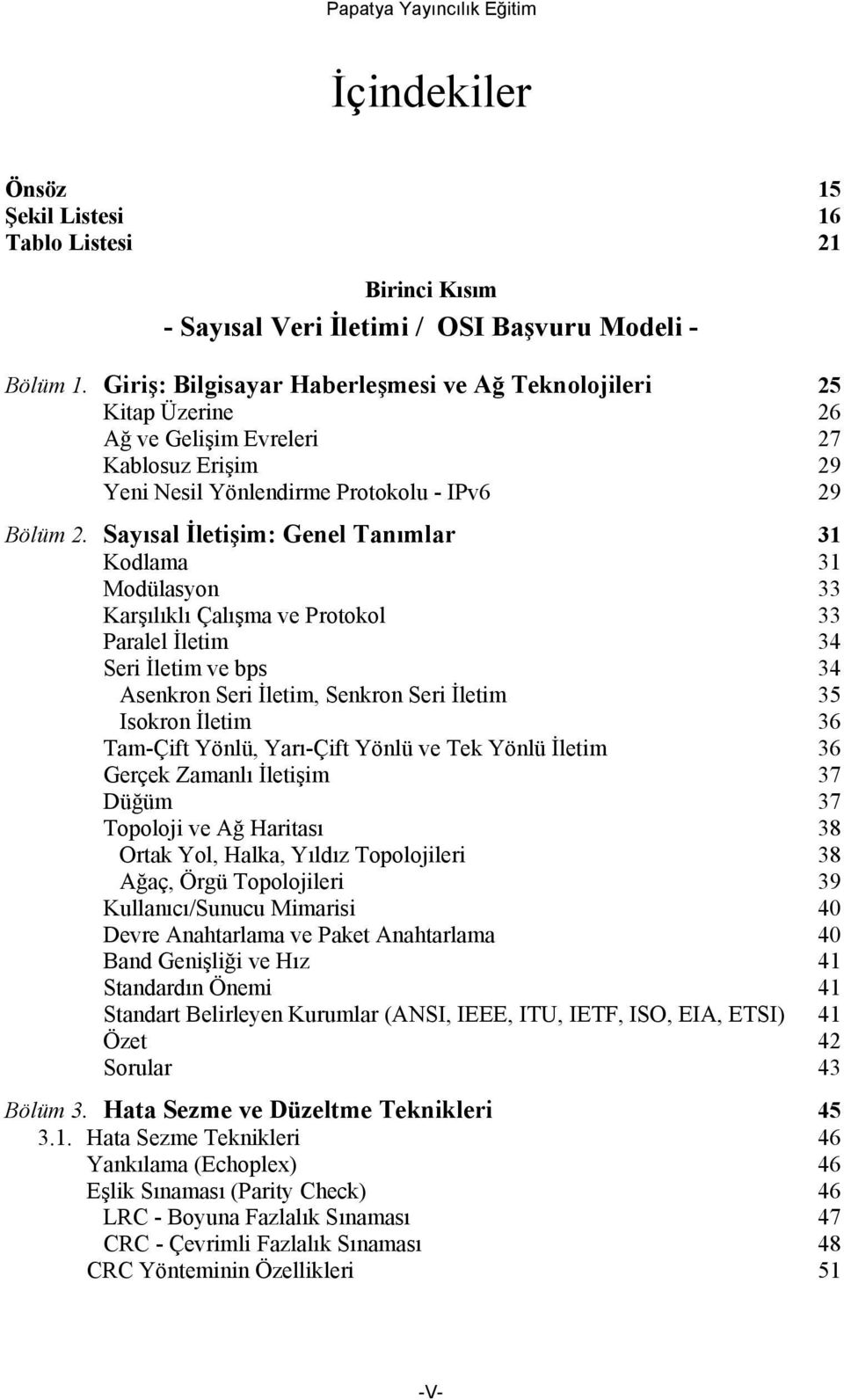 Sayısal İletişim: Genel Tanımlar 31 Kodlama 31 Modülasyon 33 Karşılıklı Çalışma ve Protokol 33 Paralel İletim 34 Seri İletim ve bps 34 Asenkron Seri İletim, Senkron Seri İletim 35 Isokron İletim 36