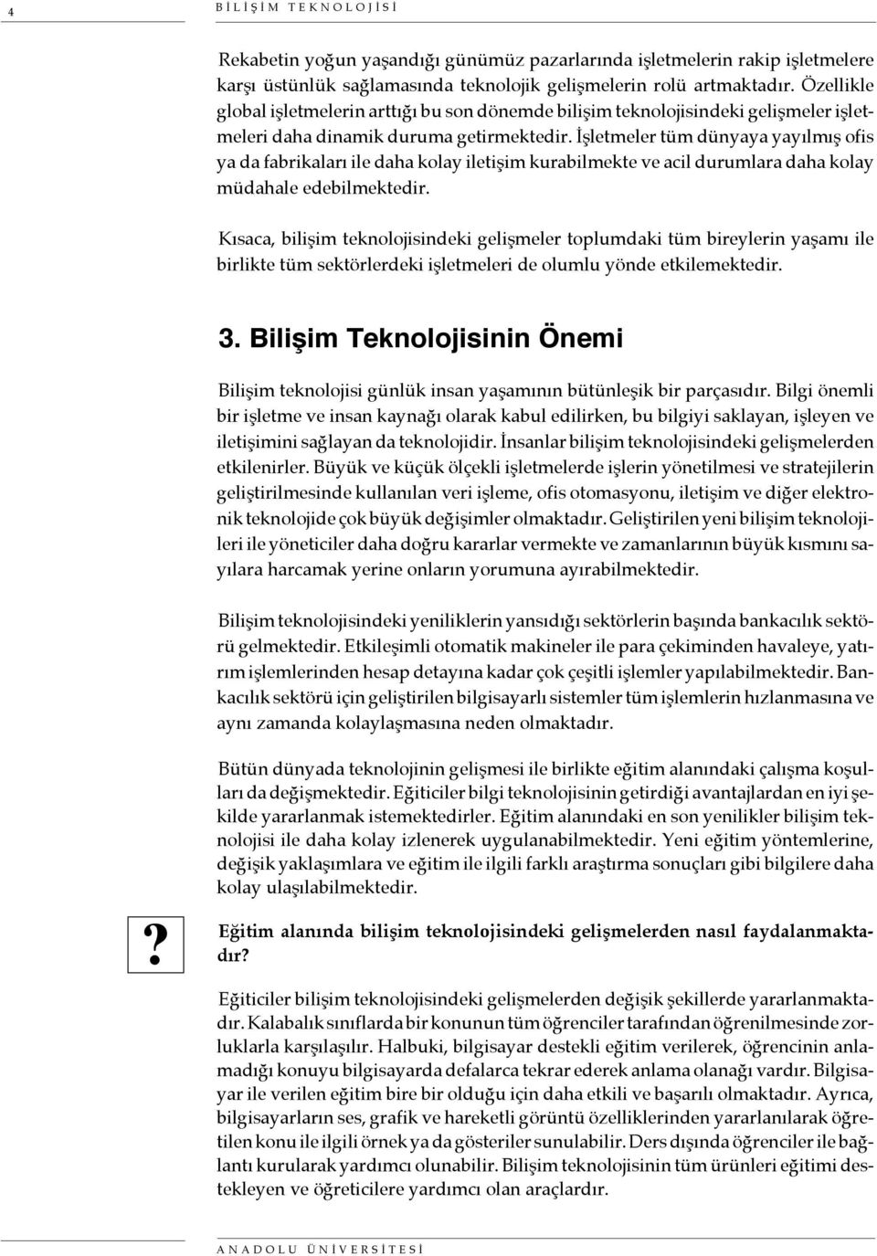 İşletmeler tüm dünyaya yayılmış ofis ya da fabrikaları ile daha kolay iletişim kurabilmekte ve acil durumlara daha kolay müdahale edebilmektedir.