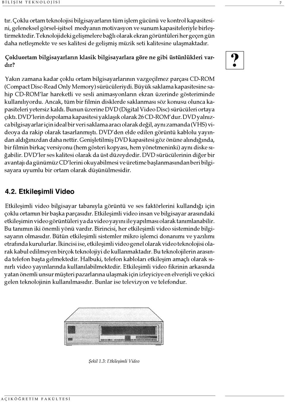 Teknolojideki gelişmelere bağlı olarak ekran görüntüleri her geçen gün daha netleşmekte ve ses kalitesi de gelişmiş müzik seti kalitesine ulaşmaktadır.