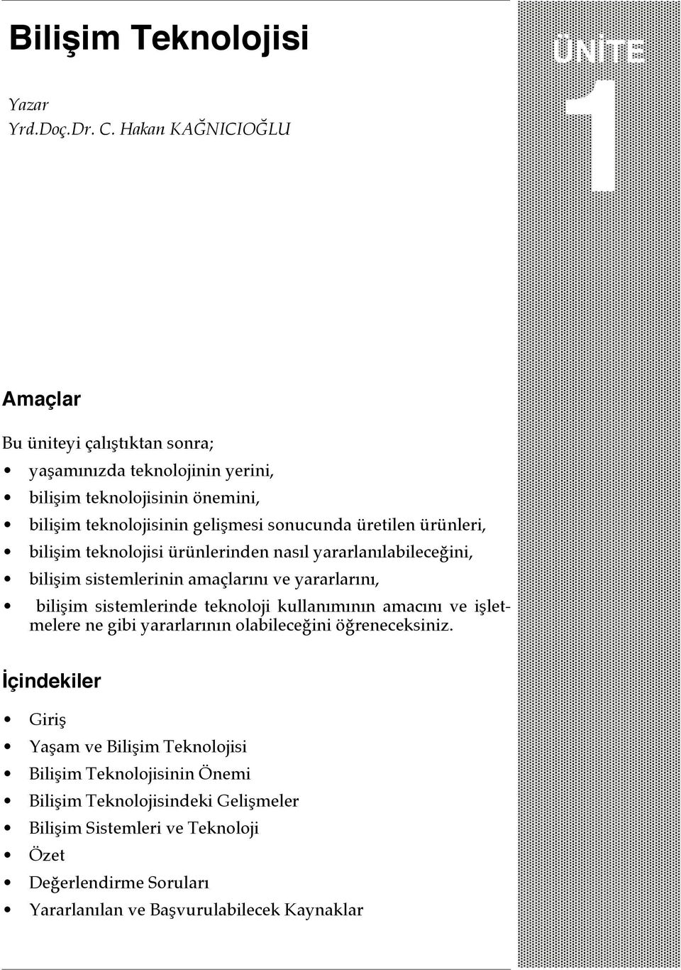 sonucunda üretilen ürünleri, bilişim teknolojisi ürünlerinden nasıl yararlanılabileceğini, bilişim sistemlerinin amaçlarını ve yararlarını, bilişim sistemlerinde