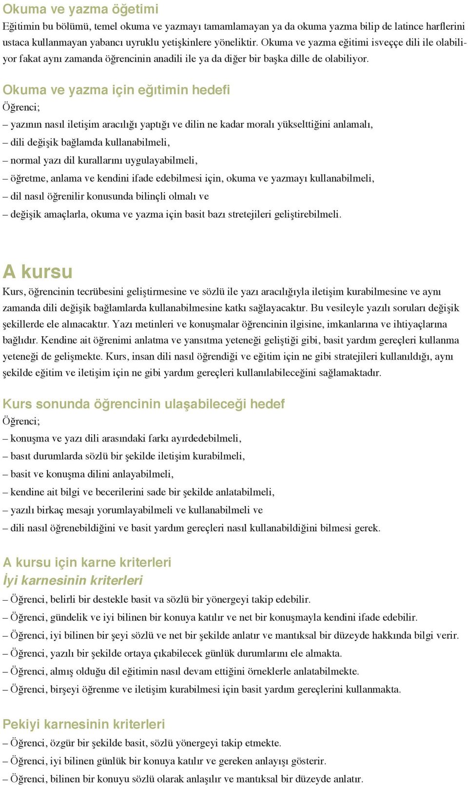 Okuma ve yazma için eğıtimin hedefi Öğrenci; yazının nasıl iletişim aracılığı yaptığı ve dilin ne kadar moralı yükselttiğini anlamalı, dili değişik bağlamda kullanabilmeli, normal yazı dil