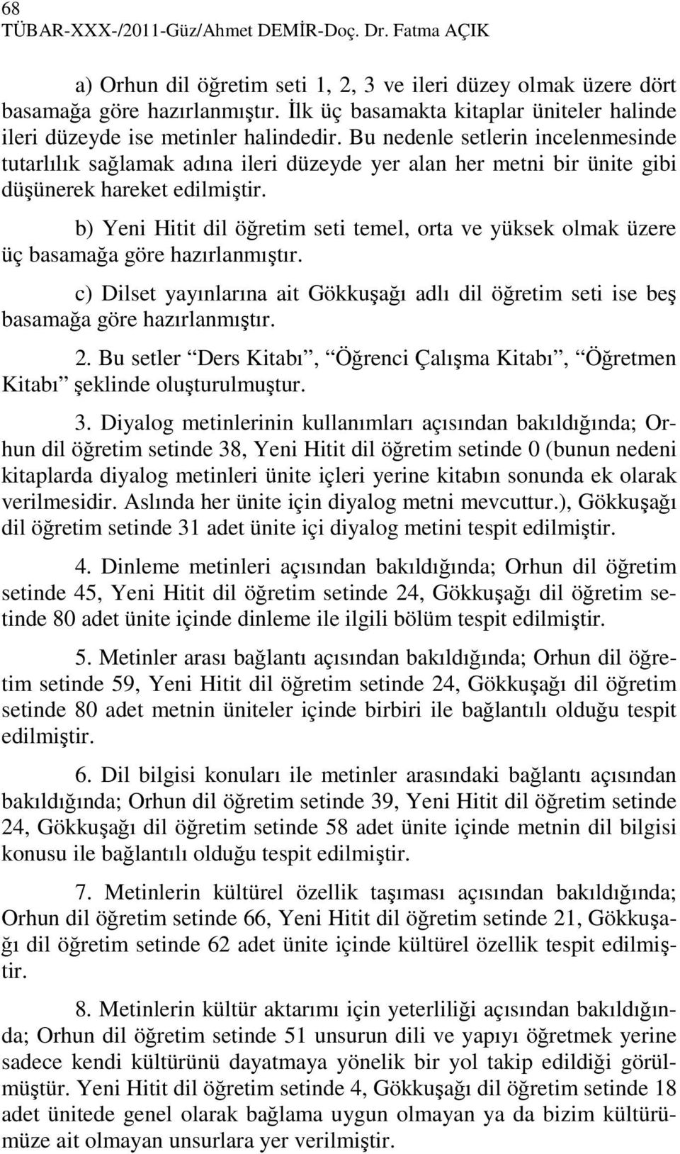 Bu nedenle setlerin incelenmesinde tutarlılık sağlamak adına ileri düzeyde yer alan her metni bir ünite gibi düşünerek hareket edilmiştir.