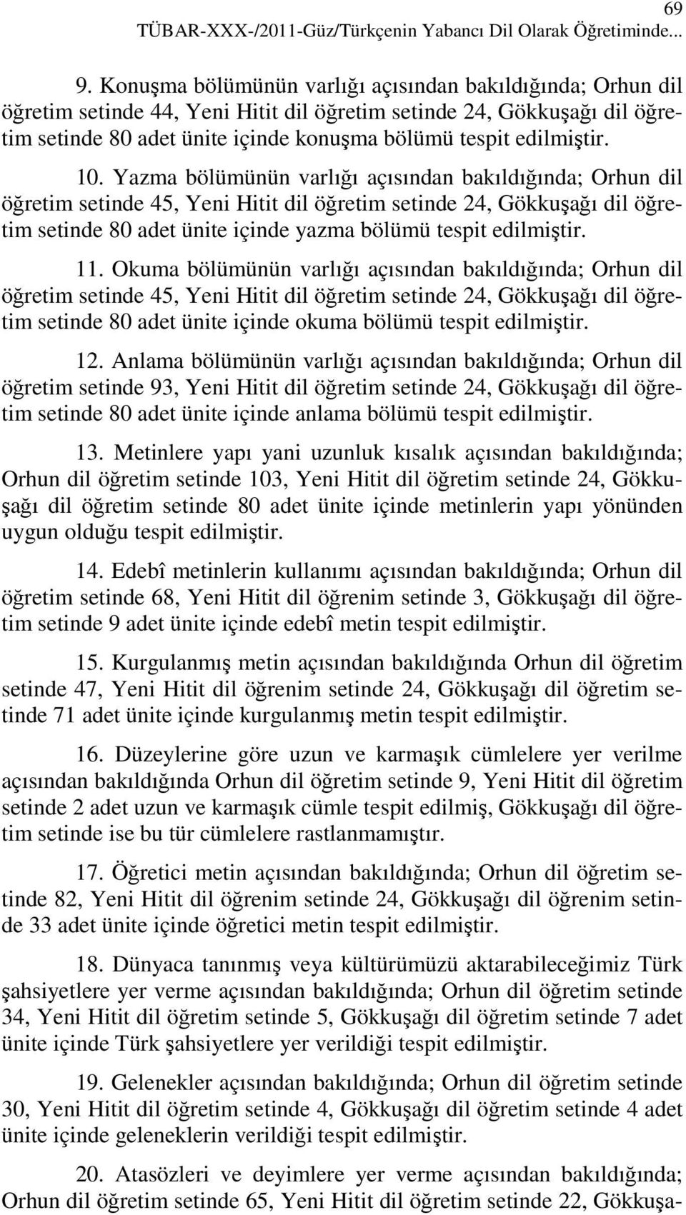 10. Yazma bölümünün varlığı açısından bakıldığında; Orhun dil öğretim setinde 45, Yeni Hitit dil öğretim setinde 24, Gökkuşağı dil öğretim setinde 80 adet ünite içinde yazma bölümü tespit edilmiştir.