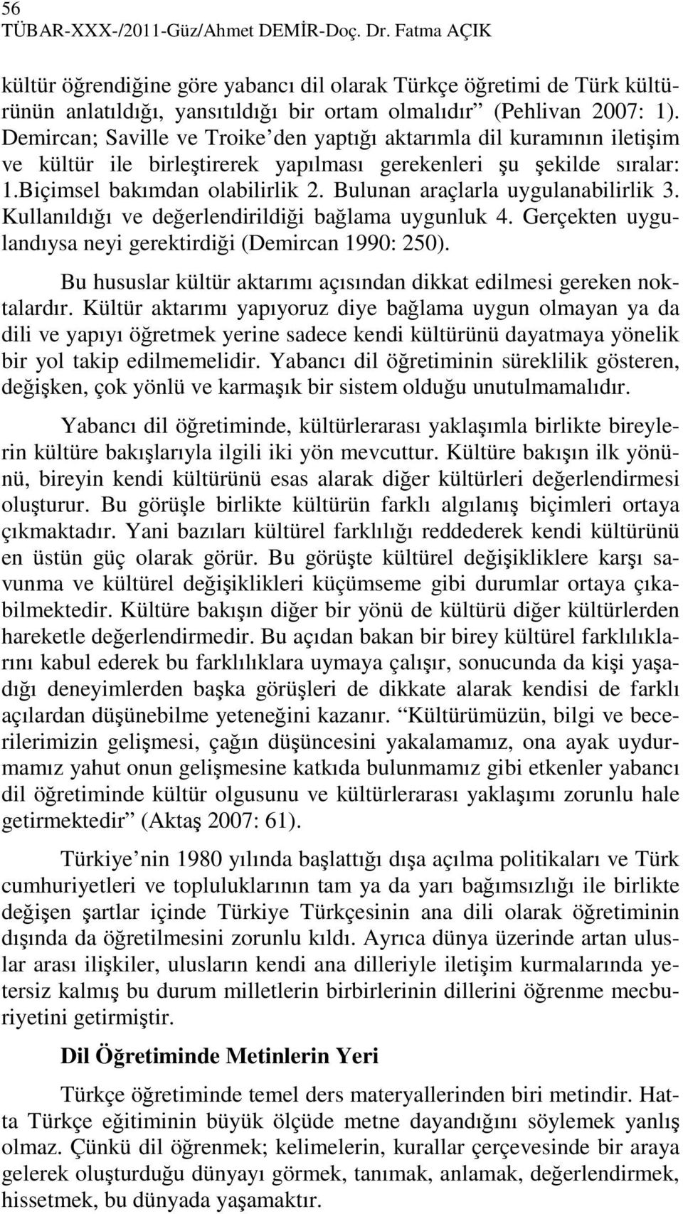 Bulunan araçlarla uygulanabilirlik 3. Kullanıldığı ve değerlendirildiği bağlama uygunluk 4. Gerçekten uygulandıysa neyi gerektirdiği (Demircan 1990: 250).