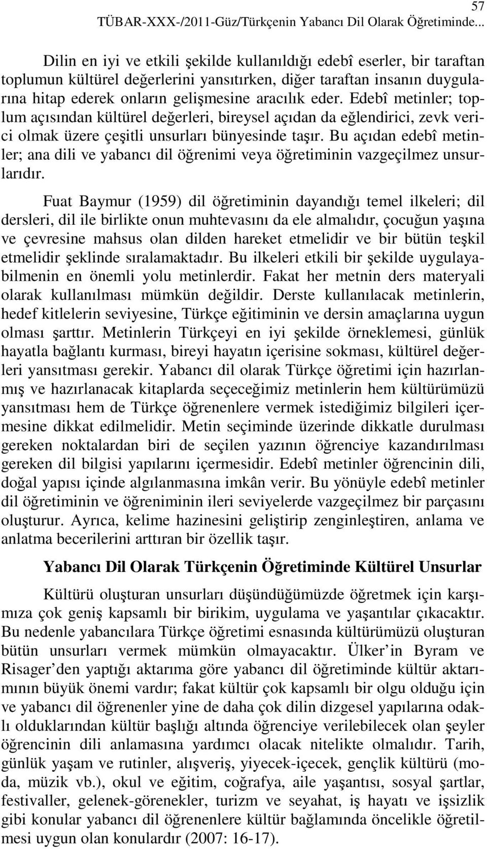 Edebî metinler; toplum açısından kültürel değerleri, bireysel açıdan da eğlendirici, zevk verici olmak üzere çeşitli unsurları bünyesinde taşır.