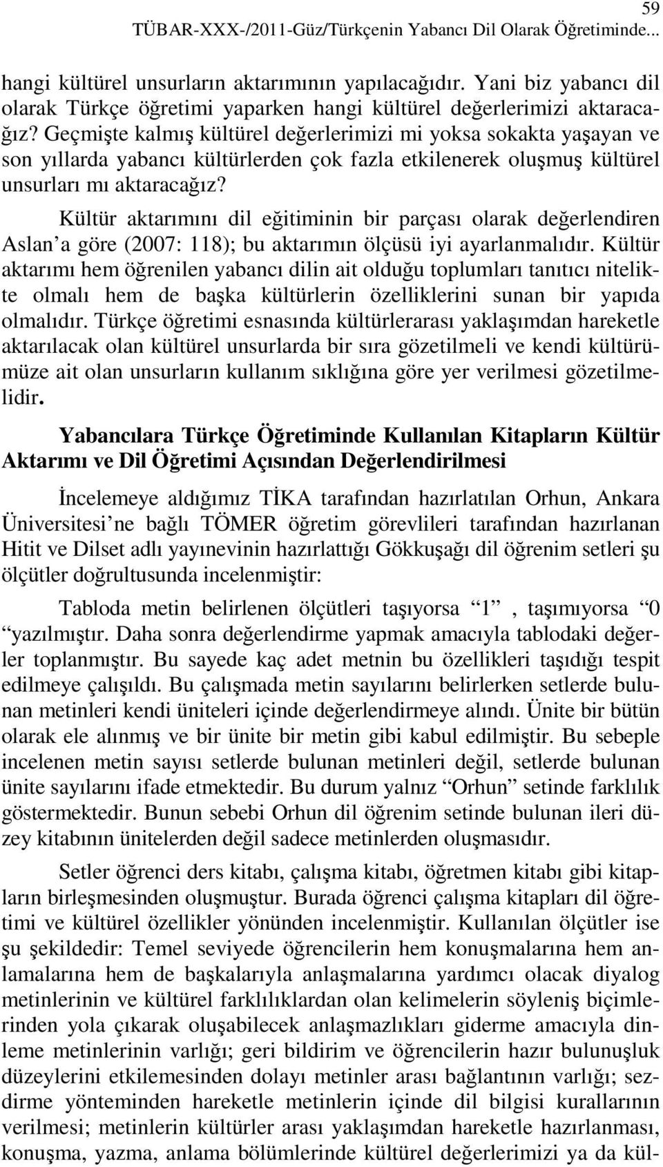 Geçmişte kalmış kültürel değerlerimizi mi yoksa sokakta yaşayan ve son yıllarda yabancı kültürlerden çok fazla etkilenerek oluşmuş kültürel unsurları mı aktaracağız?