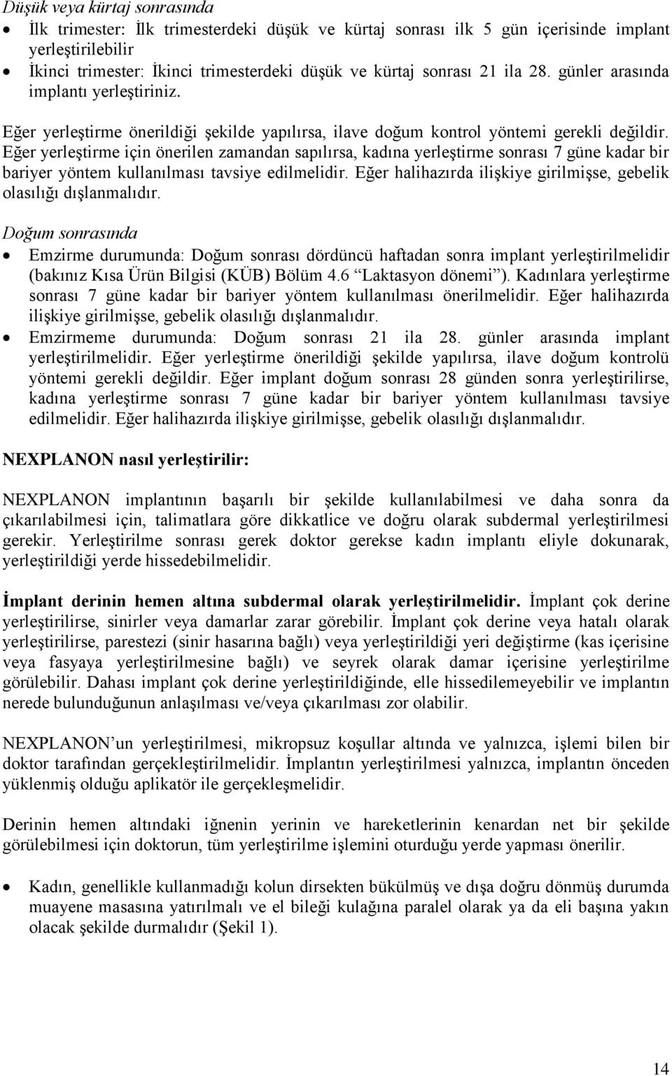 Eğer yerleştirme için önerilen zamandan sapılırsa, kadına yerleştirme sonrası 7 güne kadar bir bariyer yöntem kullanılması tavsiye edilmelidir.