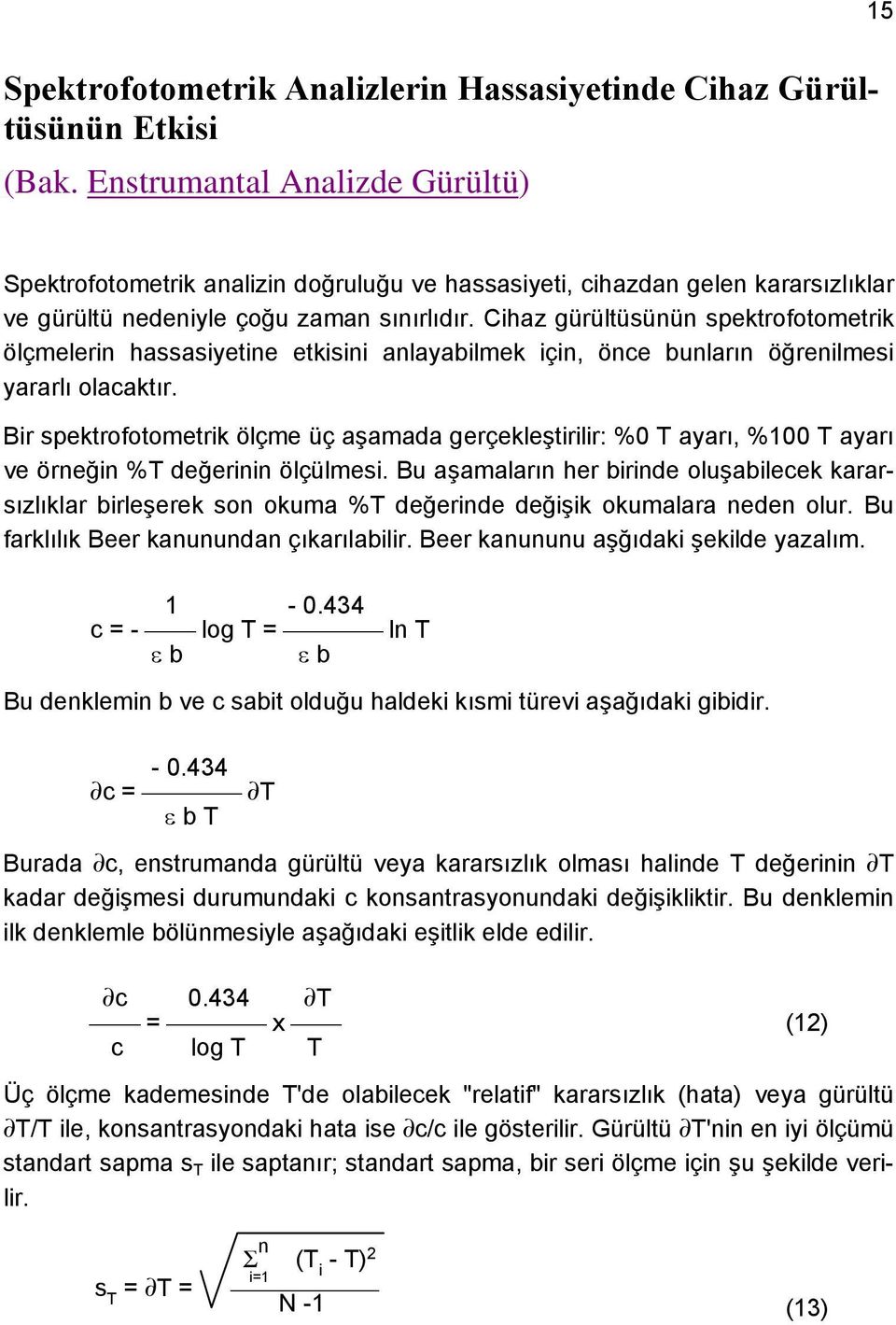 Cihaz gürültüsünün spektrofotometrik ölçmelerin hassasiyetine etkisini anlayabilmek için, önce bunların öğrenilmesi yararlı olacaktır.