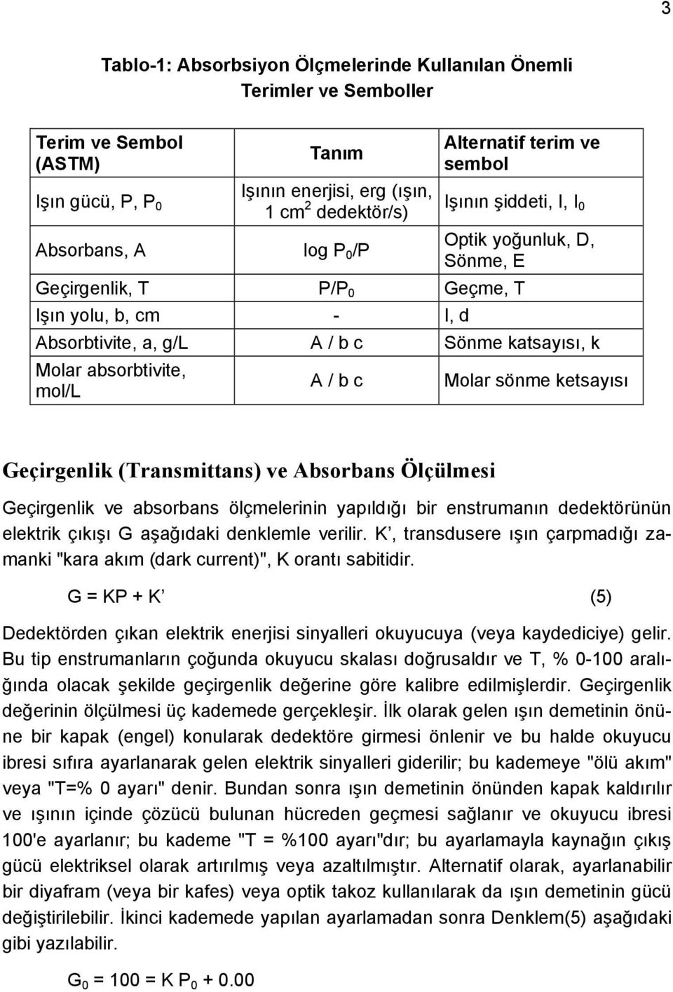 mol/l A / b c Molar sönme ketsayısı Geçirgenlik (Transmittans) ve Absorbans Ölçülmesi Geçirgenlik ve absorbans ölçmelerinin yapıldığı bir enstrumanın dedektörünün elektrik çıkışı G aşağıdaki