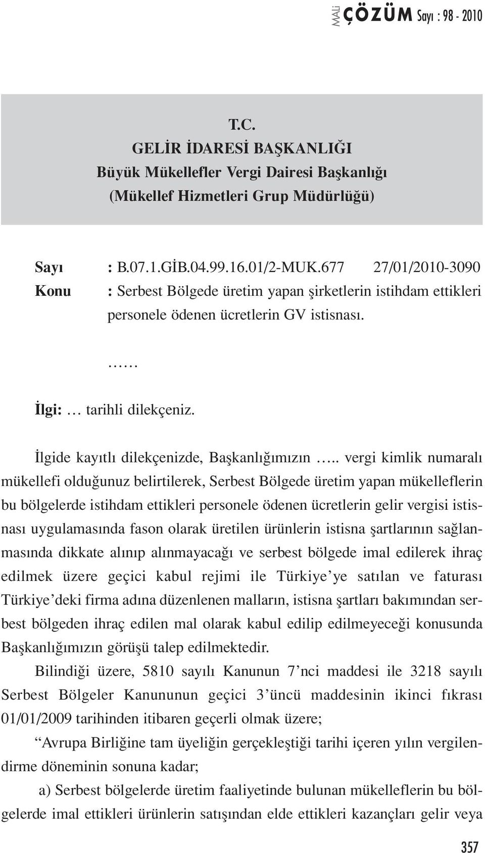 . vergi kimlik numaralı mükellefi olduğunuz belirtilerek, Serbest Bölgede üretim yapan mükelleflerin bu bölgelerde istihdam ettikleri personele ödenen ücretlerin gelir vergisi istisnası uygulamasında