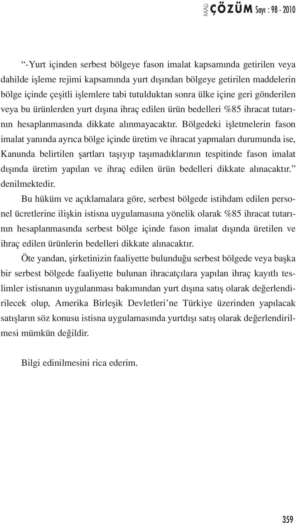 Bölgedeki işletmelerin fason imalat yanında ayrıca bölge içinde üretim ve ihracat yapmaları durumunda ise, Kanunda belirtilen şartları taşıyıp taşımadıklarının tespitinde fason imalat dışında üretim