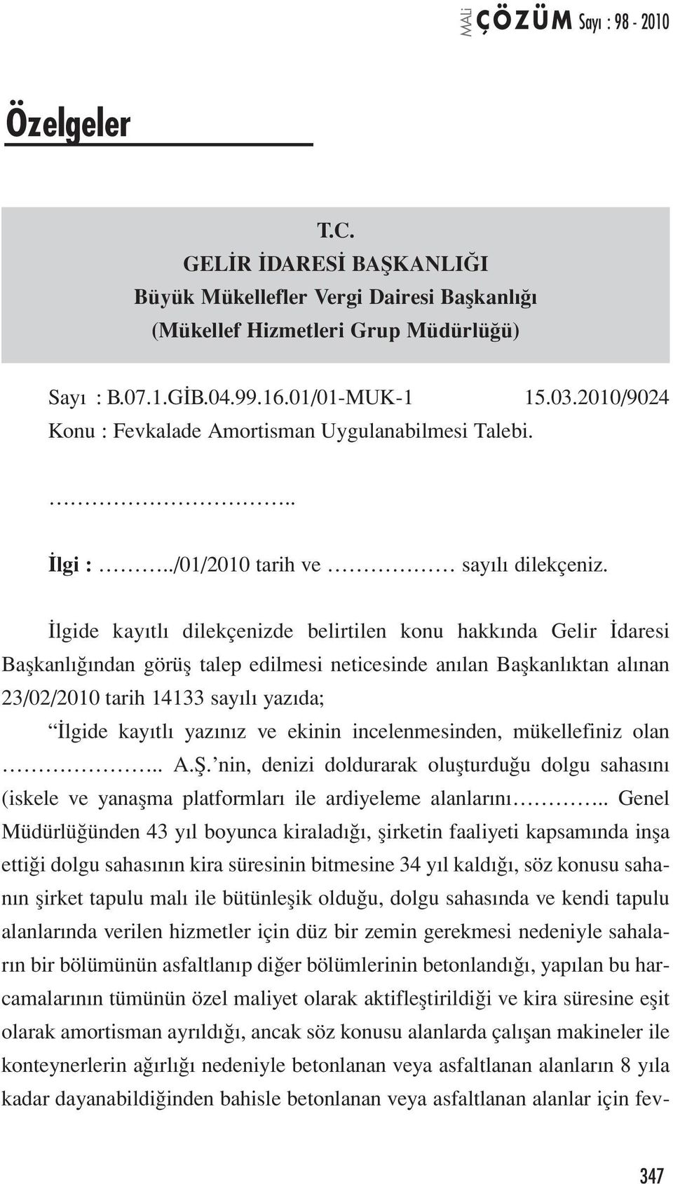 İlgide kayıtlı dilekçenizde belirtilen konu hakkında Gelir İdaresi Başkanlığından görüş talep edilmesi neticesinde anılan Başkanlıktan alınan 23/02/2010 tarih 14133 sayılı yazıda; İlgide kayıtlı