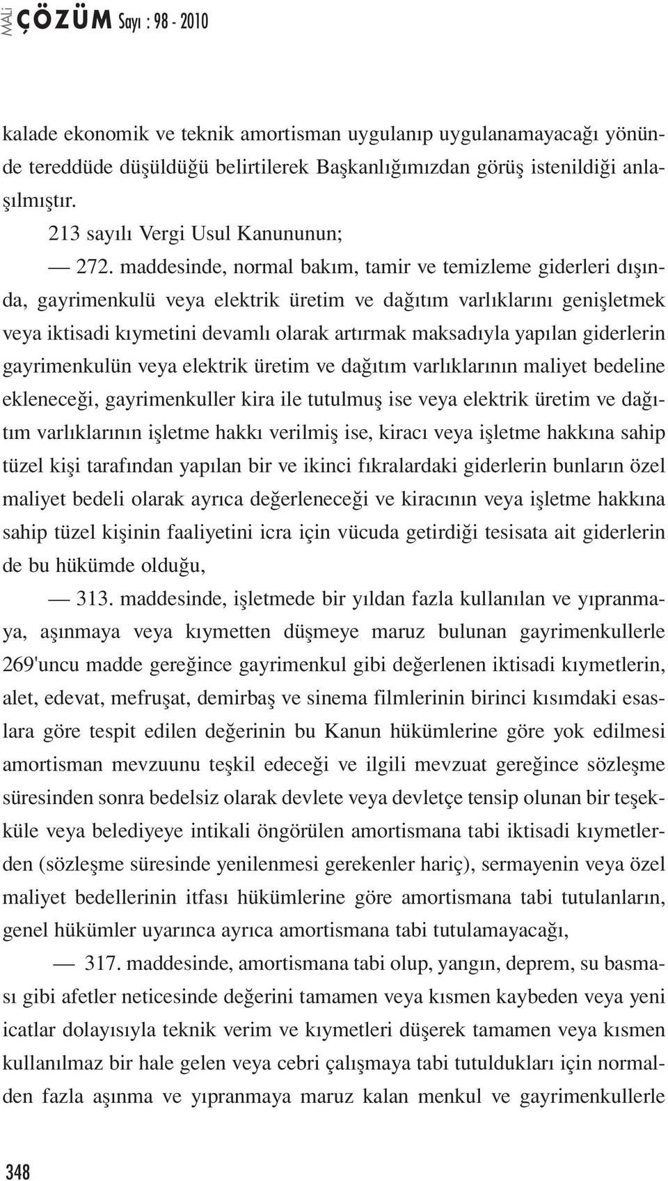 yapılan giderlerin gayrimenkulün veya elektrik üretim ve dağıtım varlıklarının maliyet bedeline ekleneceği, gayrimenkuller kira ile tutulmuş ise veya elektrik üretim ve dağıtım varlıklarının işletme