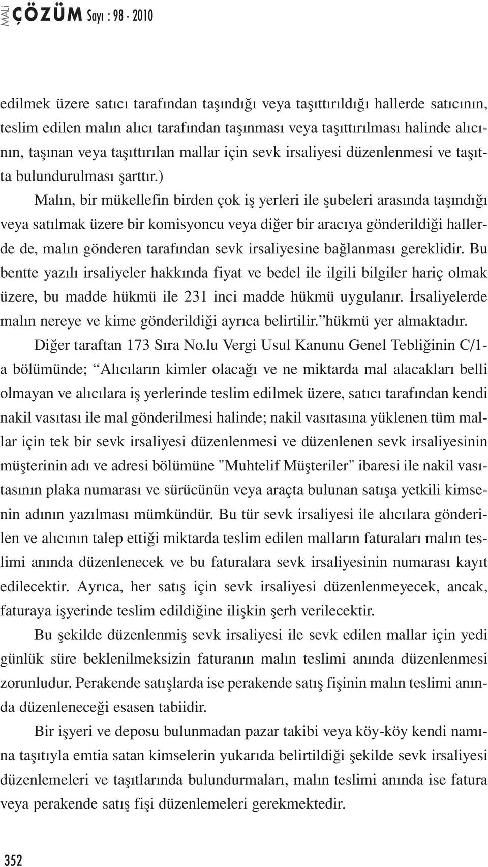 ) Malın, bir mükellefin birden çok iş yerleri ile şubeleri arasında taşındığı veya satılmak üzere bir komisyoncu veya diğer bir aracıya gönderildiği hallerde de, malın gönderen tarafından sevk