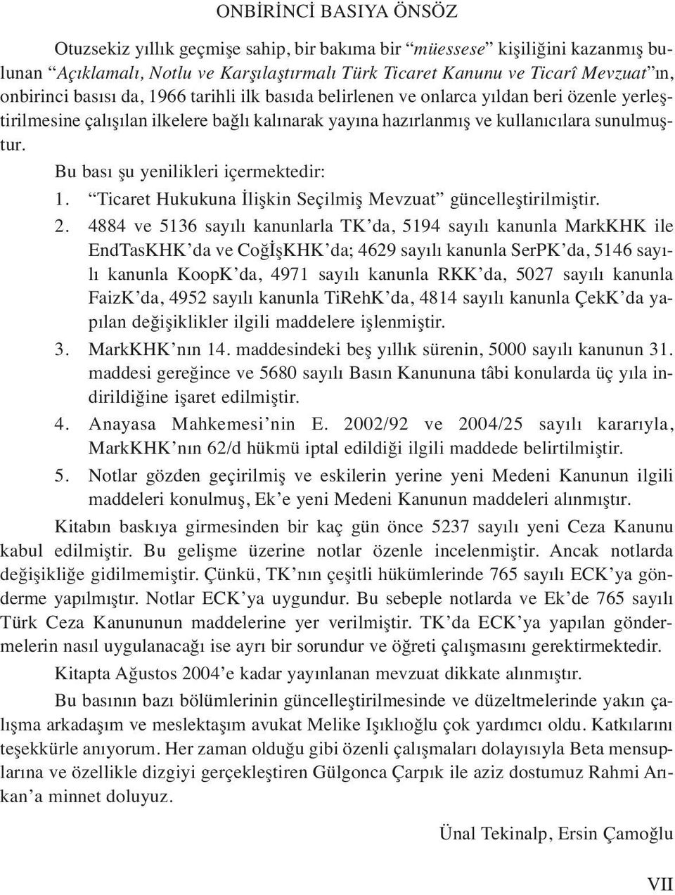 Bu bası şu yenilikleri içermektedir: 1. Ticaret Hukukuna İlişkin Seçilmiş Mevzuat güncelleştirilmiştir. 2.