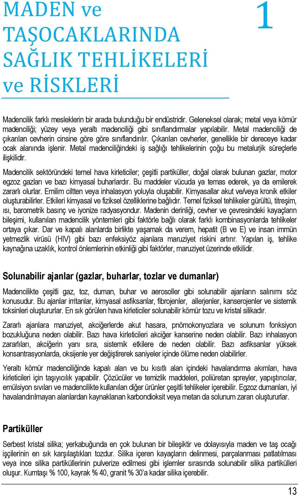 Çıkarılan cevherler, genellikle bir dereceye kadar ocak alanında işlenir. Metal madenciliğindeki iş sağlığı tehlikelerinin çoğu bu metalurjik süreçlerle ilişkilidir.