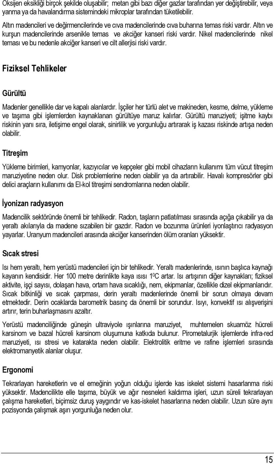 Nikel madencilerinde nikel teması ve bu nedenle akciğer kanseri ve cilt allerjisi riski vardır. Fiziksel Tehlikeler Gürültü Madenler genellikle dar ve kapalı alanlardır.