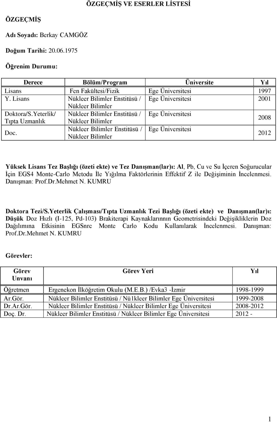 Nükleer Bilimler Enstitüsü / Ege Üniversitesi Nükleer Bilimler 2012 Yüksek Lisans Tez Başlığı (özeti ekte) ve Tez Danışman(lar)ı: Al, Pb, Cu ve Su İçeren Soğurucular İçin EGS4 Monte-Carlo Metodu İle