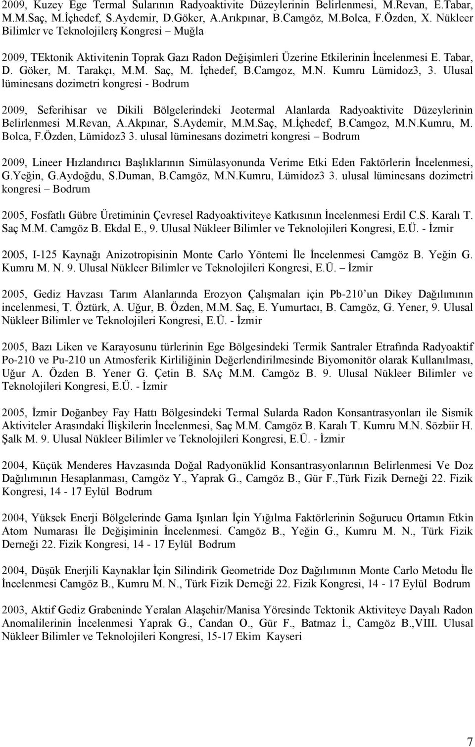 Camgoz, M.N. Kumru Lümidoz3, 3. Ulusal lüminesans dozimetri kongresi - Bodrum 2009, Seferihisar ve Dikili Bölgelerindeki Jeotermal Alanlarda Radyoaktivite Düzeylerinin Belirlenmesi M.Revan, A.