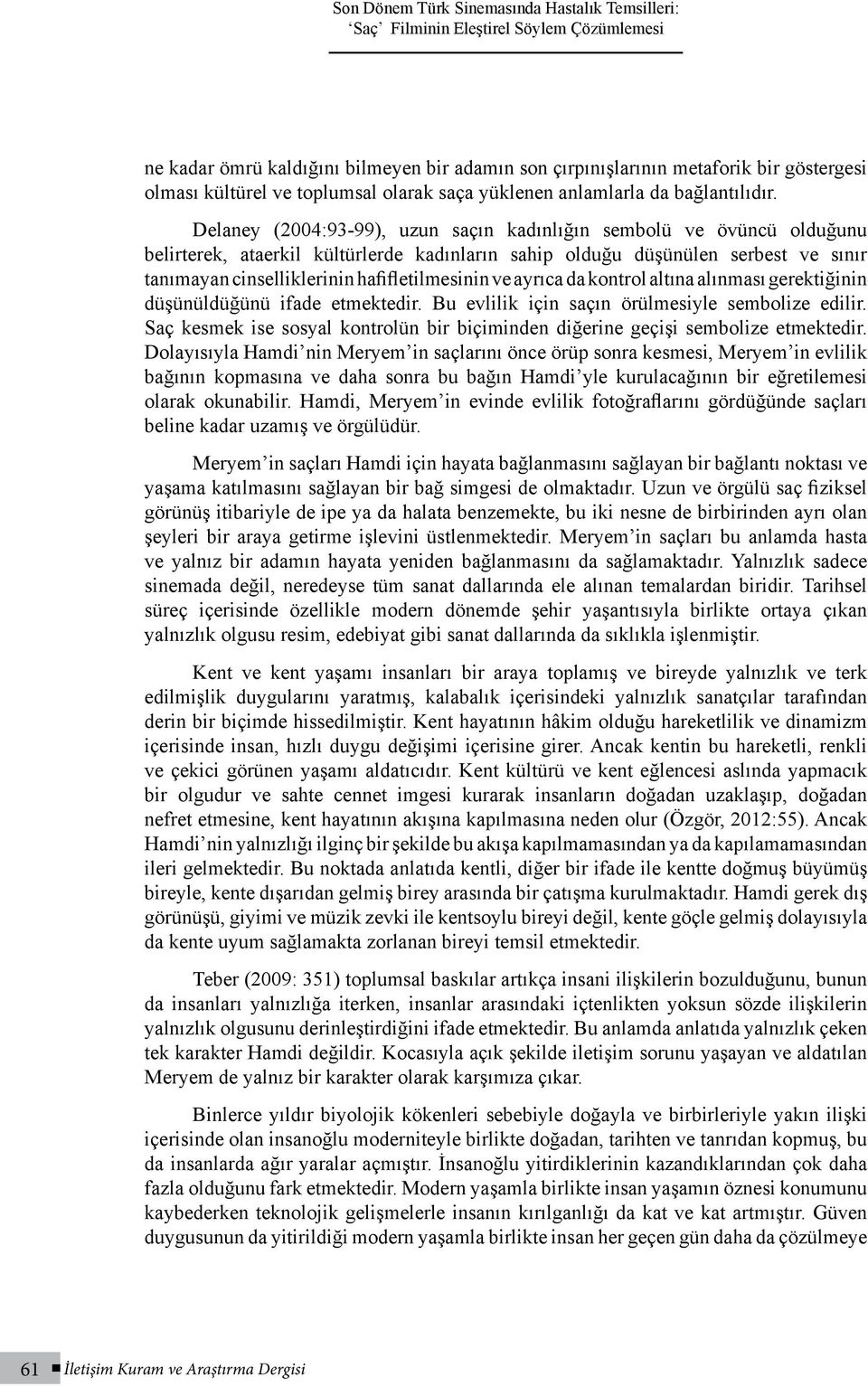 Delaney (2004:93-99), uzun saçın kadınlığın sembolü ve övüncü olduğunu belirterek, ataerkil kültürlerde kadınların sahip olduğu düşünülen serbest ve sınır tanımayan cinselliklerinin hafifletilmesinin