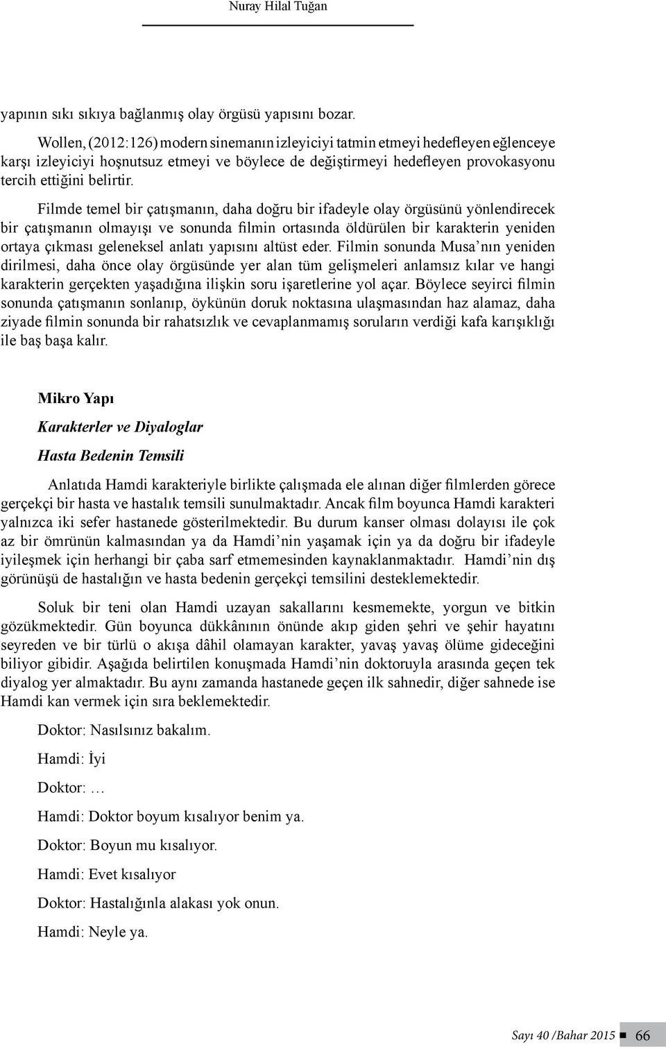 Filmde temel bir çatışmanın, daha doğru bir ifadeyle olay örgüsünü yönlendirecek bir çatışmanın olmayışı ve sonunda filmin ortasında öldürülen bir karakterin yeniden ortaya çıkması geleneksel anlatı