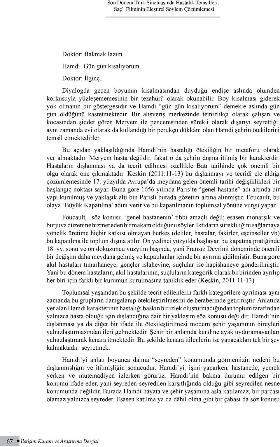 Boy kısalması giderek yok olmanın bir göstergesidir ve Hamdi gün gün kısalıyorum demekle aslında gün gün öldüğünü kastetmektedir.