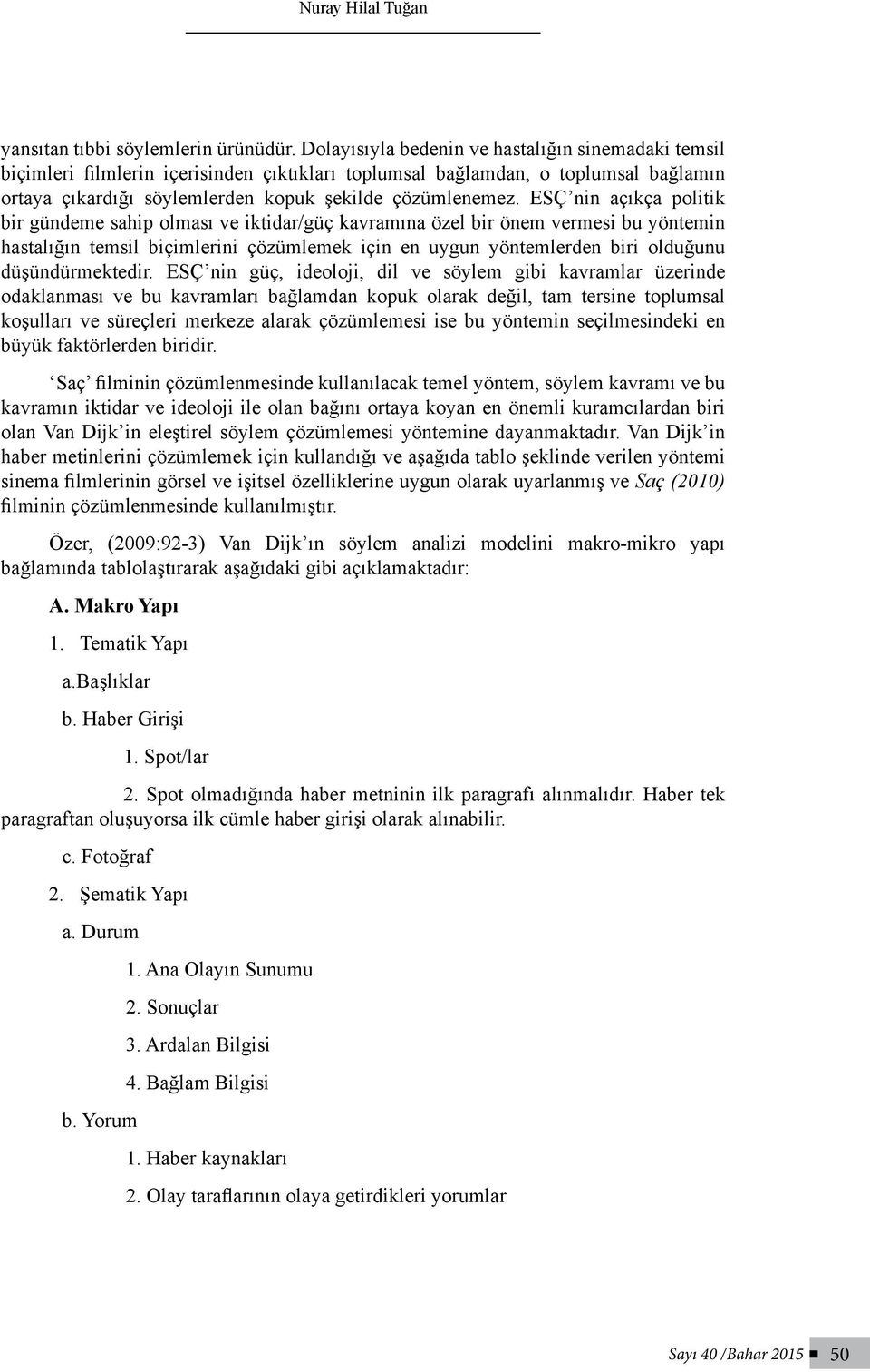 ESÇ nin açıkça politik bir gündeme sahip olması ve iktidar/güç kavramına özel bir önem vermesi bu yöntemin hastalığın temsil biçimlerini çözümlemek için en uygun yöntemlerden biri olduğunu