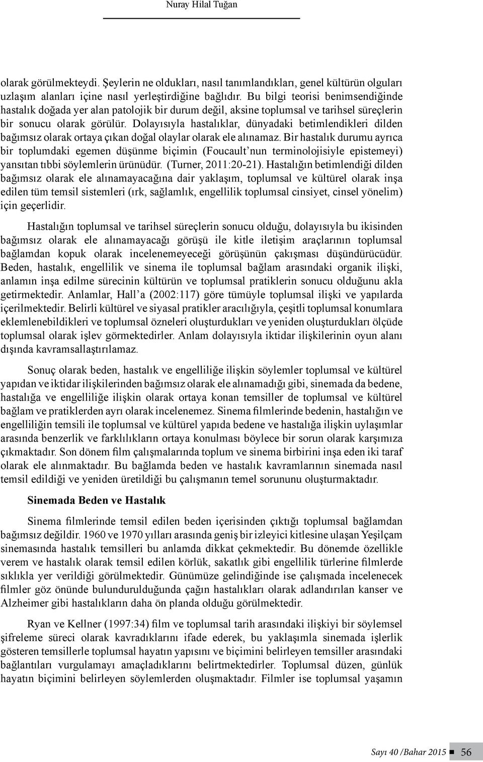 Dolayısıyla hastalıklar, dünyadaki betimlendikleri dilden bağımsız olarak ortaya çıkan doğal olaylar olarak ele alınamaz.