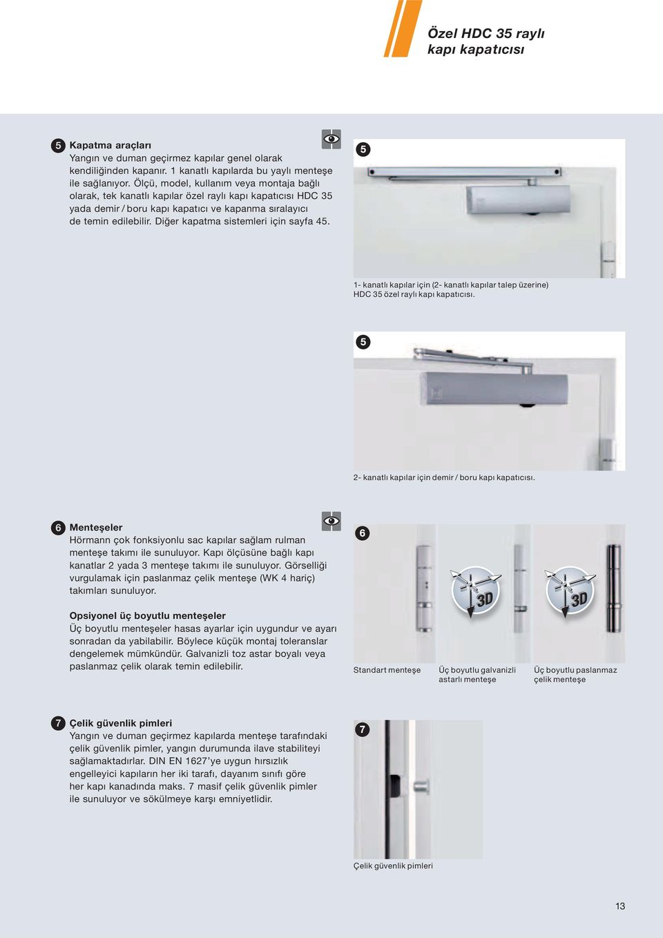 Diğer kapatma sistemleri için sayfa 45. 1- kanatlı lar için (2- kanatlı lar talep üzerine) HDC 35 özel raylı kapatıcısı. 2- kanatlı lar için demir / boru kapatıcısı.