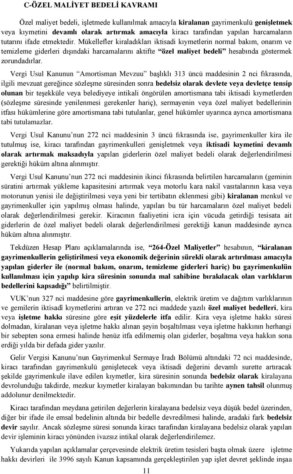 Mükellefler kiraladıkları iktisadi kıymetlerin normal bakım, onarım ve temizleme giderleri dışındaki harcamalarını aktifte özel maliyet bedeli hesabında göstermek zorundadırlar.