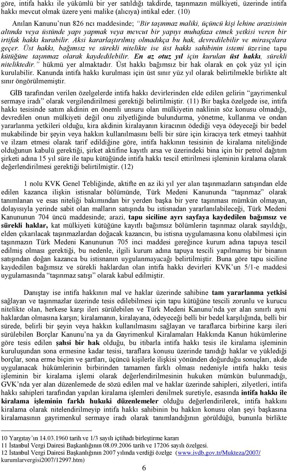 kurabilir. Aksi kararlaştırılmış olmadıkça bu hak, devredilebilir ve mirasçılara geçer.