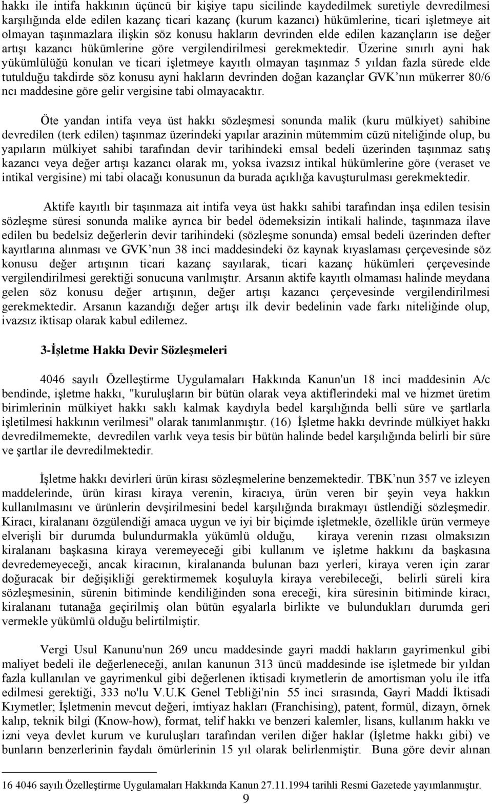 Üzerine sınırlı ayni hak yükümlülüğü konulan ve ticari işletmeye kayıtlı olmayan taşınmaz 5 yıldan fazla sürede elde tutulduğu takdirde söz konusu ayni hakların devrinden doğan kazançlar GVK nın