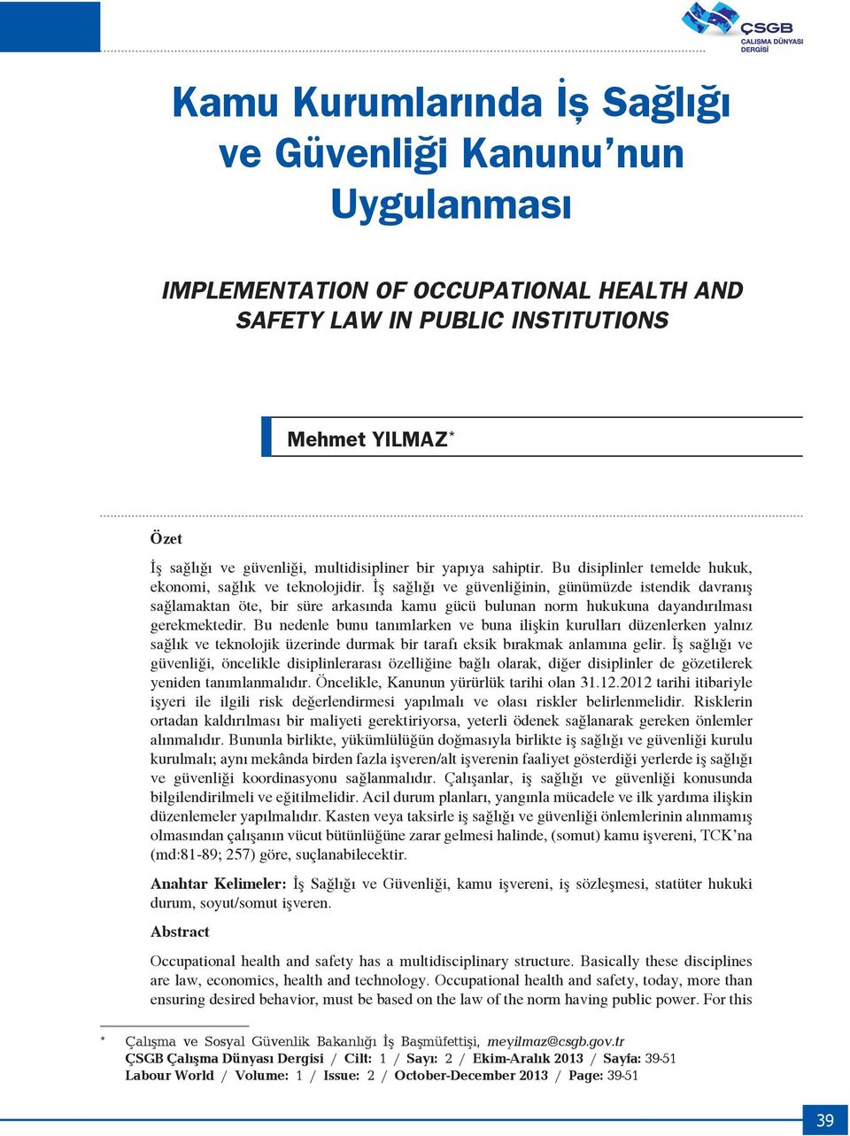 İş sağlığı ve güvenliğinin, günümüzde istendik davranış sağlamaktan öte, bir süre arkasında kamu gücü bulunan norm hukukuna dayandırılması gerekmektedir.