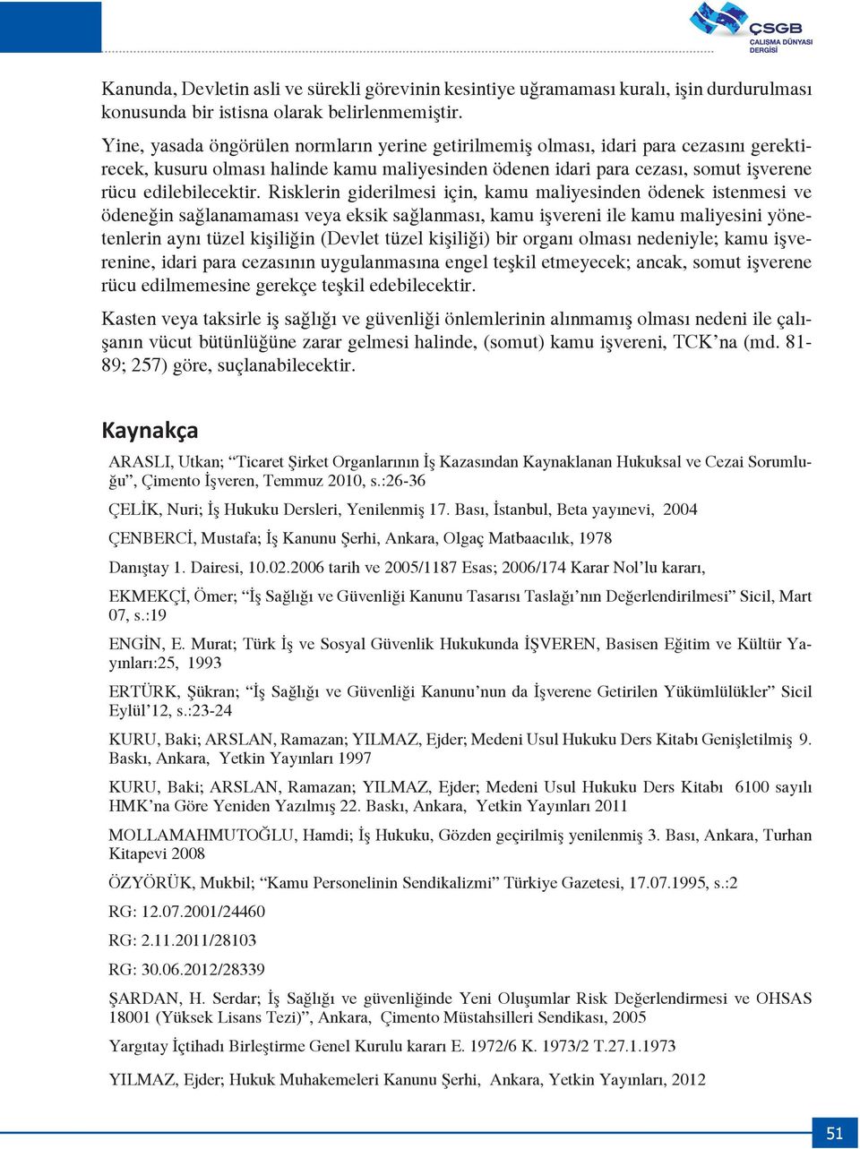 Risklerin giderilmesi için, kamu maliyesinden ödenek istenmesi ve ödeneğin sağlanamaması veya eksik sağlanması, kamu işvereni ile kamu maliyesini yönetenlerin aynı tüzel kişiliğin (Devlet tüzel