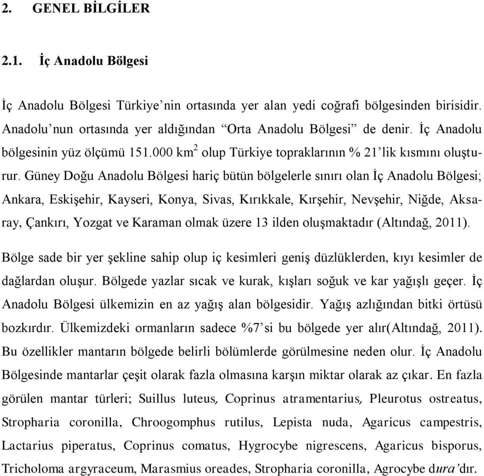 Güney Doğu Anadolu Bölgesi hariç bütün bölgelerle sınırı olan İç Anadolu Bölgesi; Ankara, Eskişehir, Kayseri, Konya, Sivas, Kırıkkale, Kırşehir, Nevşehir, Niğde, Aksaray, Çankırı, Yozgat ve Karaman