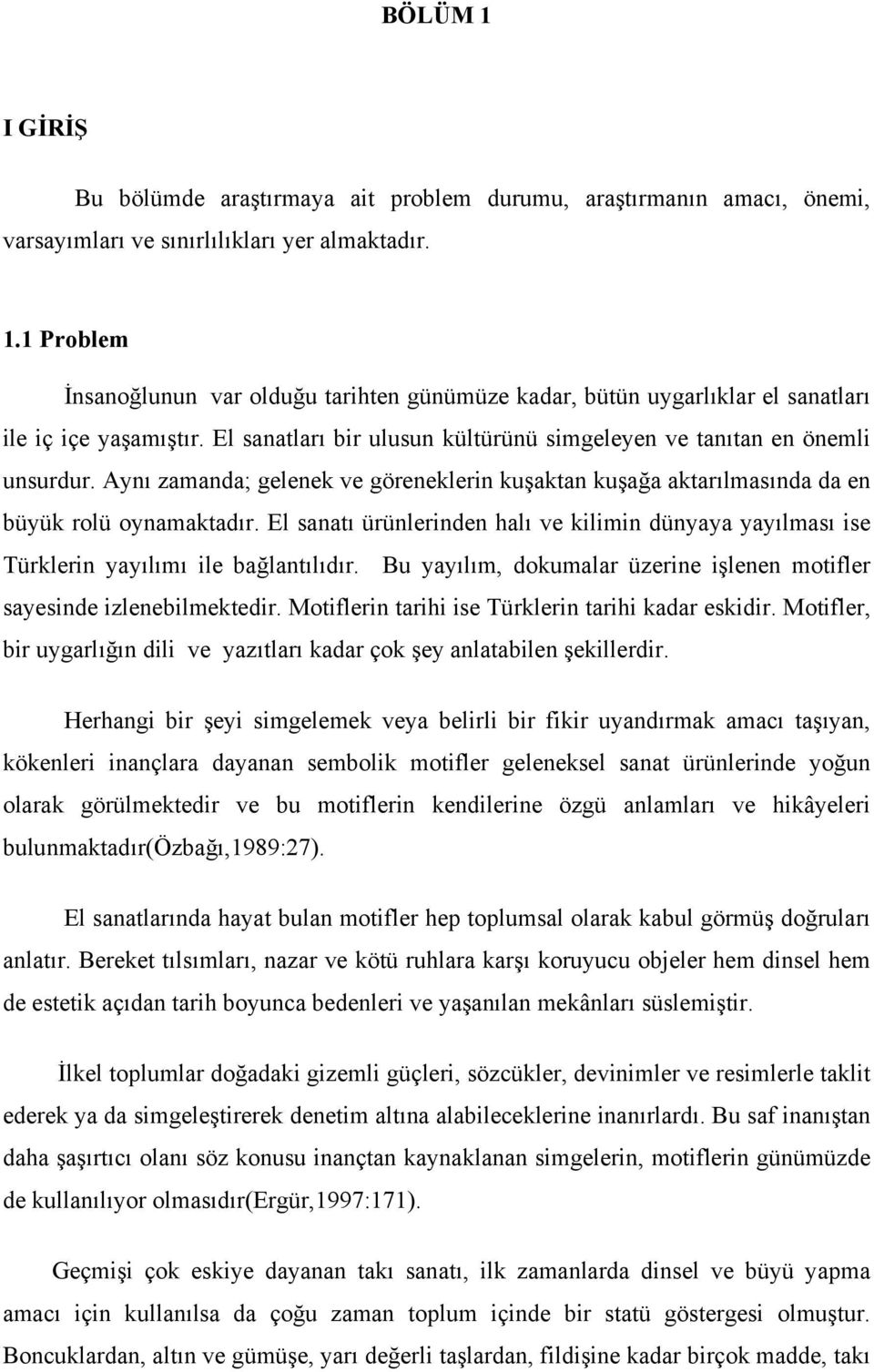 El sanatı ürünlerinden halı ve kilimin dünyaya yayılması ise Türklerin yayılımı ile bağlantılıdır. Bu yayılım, dokumalar üzerine işlenen motifler sayesinde izlenebilmektedir.