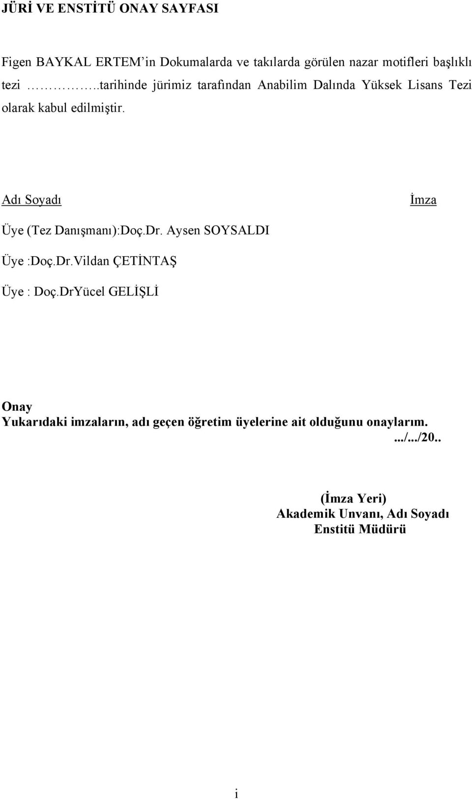 Adı Soyadı İmza Üye (Tez Danışmanı):Doç.Dr. Aysen SOYSALDI Üye :Doç.Dr.Vildan ÇETİNTAŞ Üye : Doç.