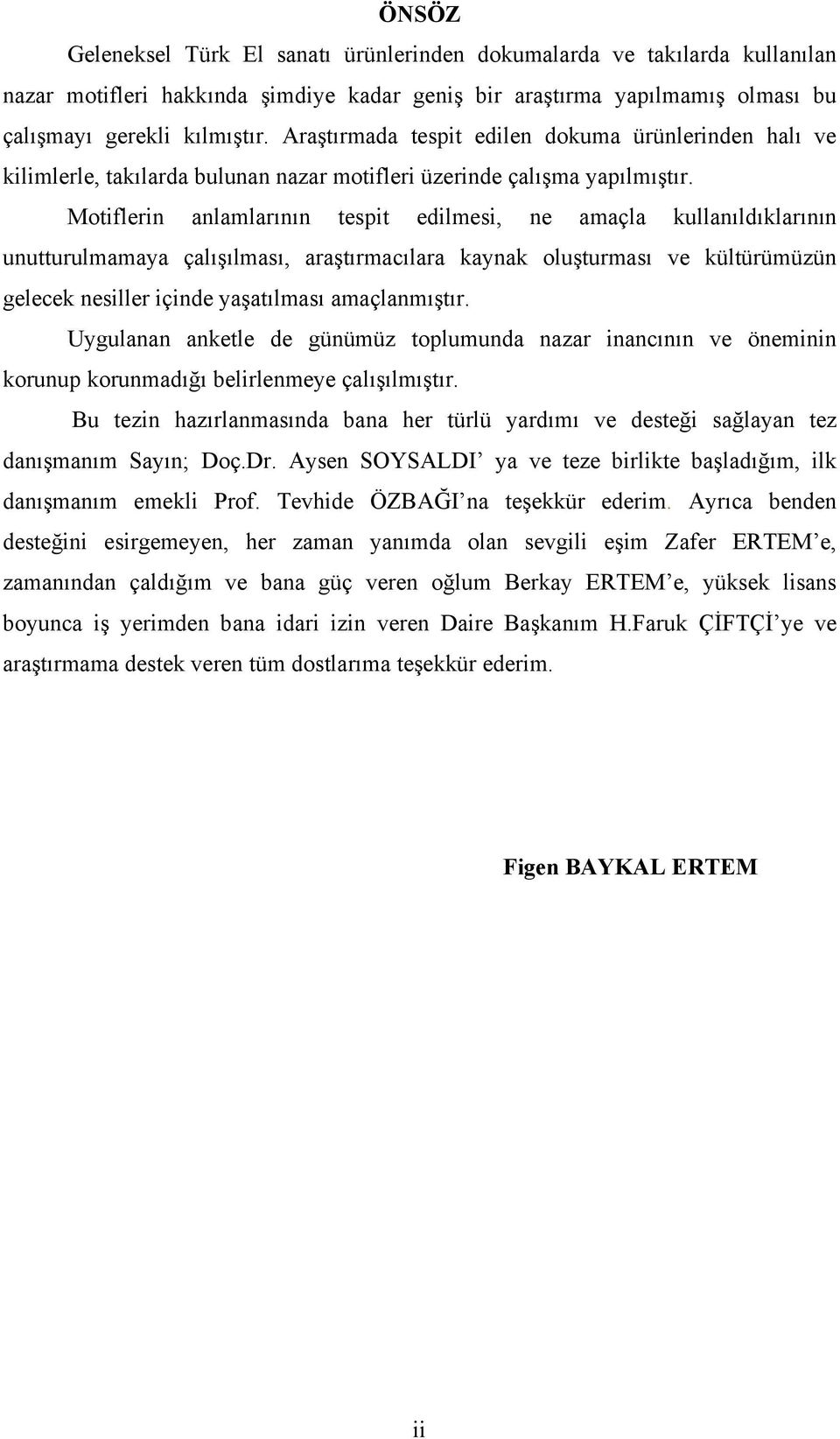 Motiflerin anlamlarının tespit edilmesi, ne amaçla kullanıldıklarının unutturulmamaya çalışılması, araştırmacılara kaynak oluşturması ve kültürümüzün gelecek nesiller içinde yaşatılması amaçlanmıştır.