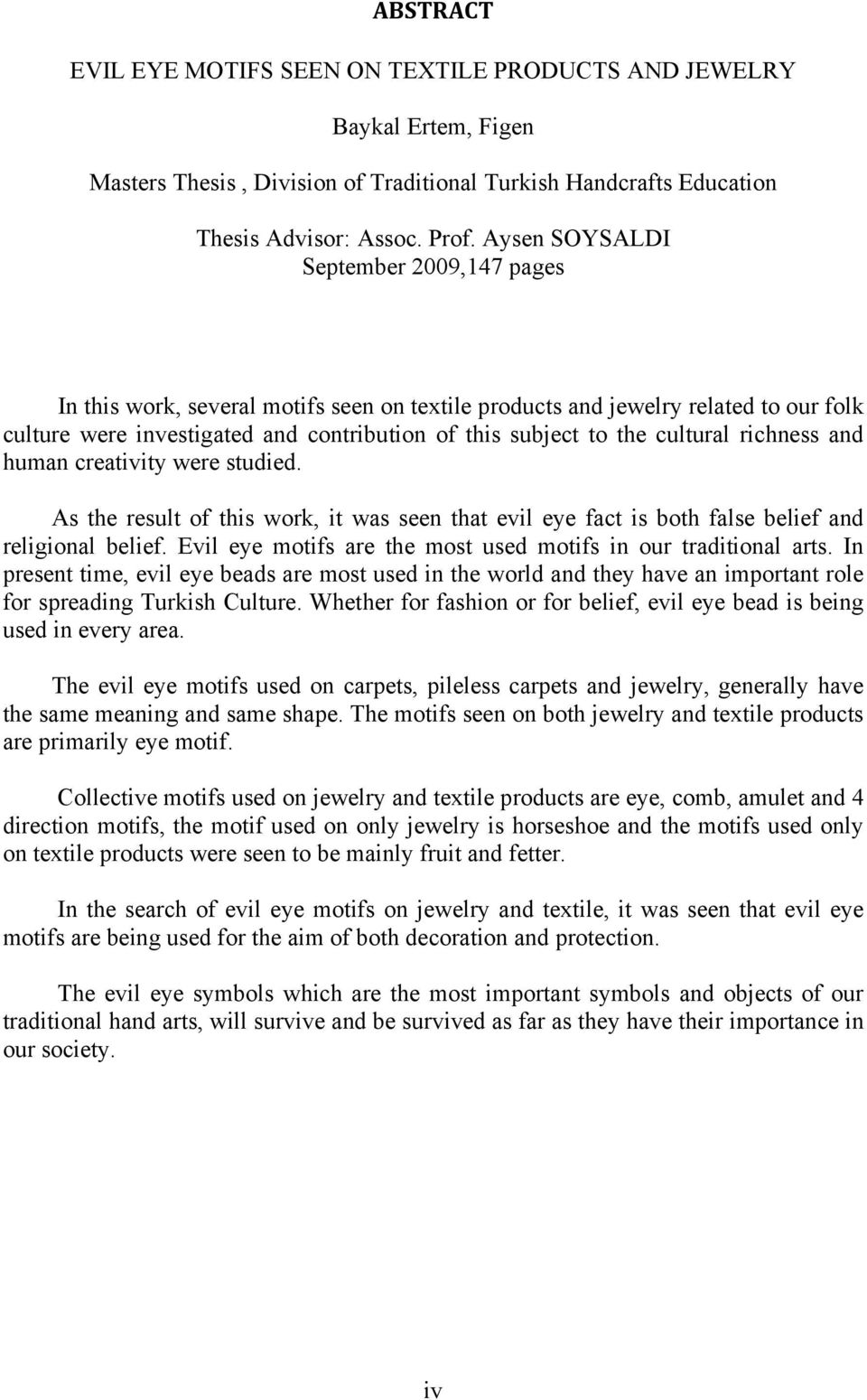 cultural richness and human creativity were studied. As the result of this work, it was seen that evil eye fact is both false belief and religional belief.