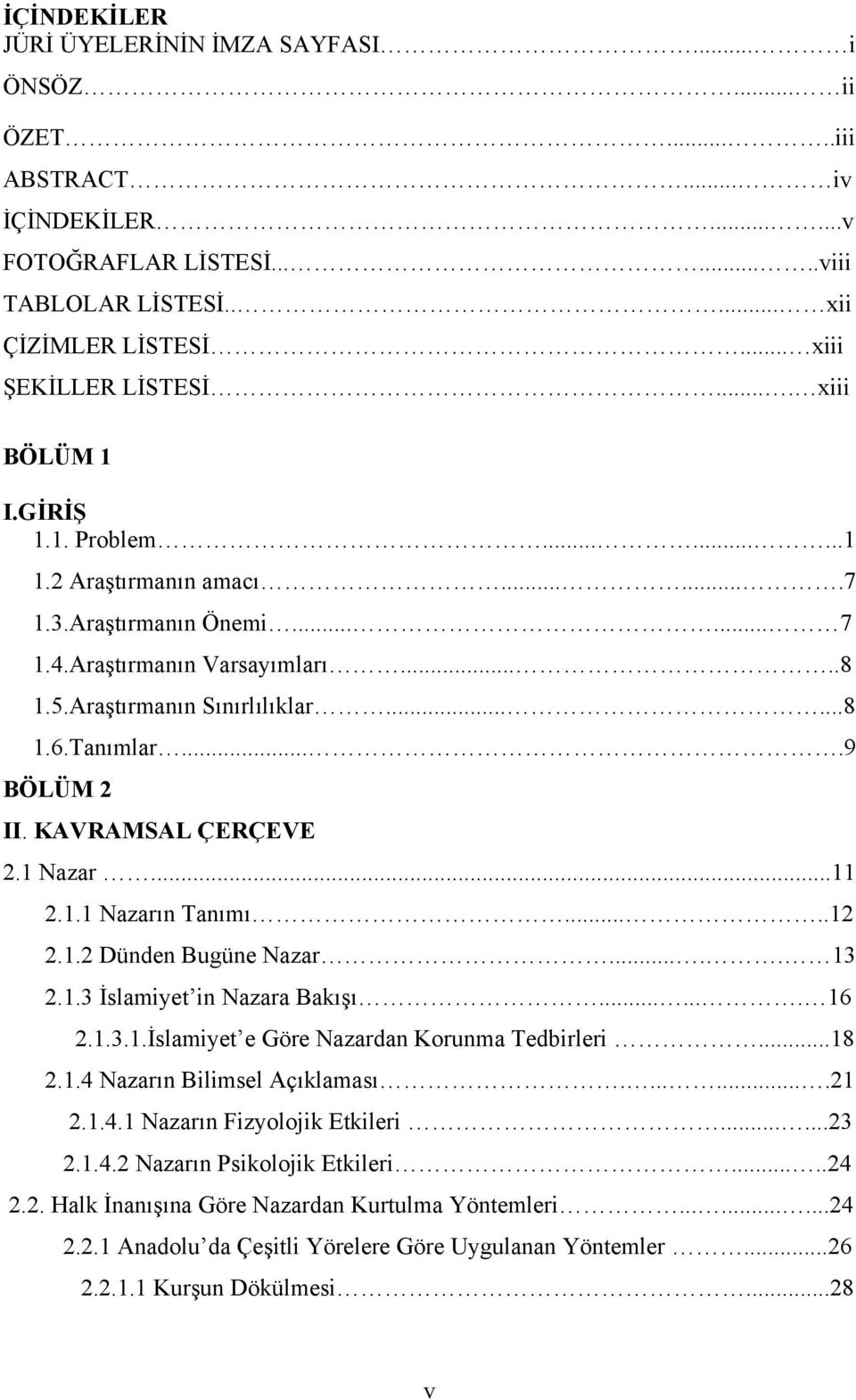 Araştırmanın Sınırlılıklar......8 1.6.Tanımlar....9 BÖLÜM 2 II. KAVRAMSAL ÇERÇEVE 2.1 Nazar...11 2.1.1 Nazarın Tanımı.....12 2.1.2 Dünden Bugüne Nazar..... 13 2.1.3 İslamiyet in Nazara Bakışı....... 16 2.