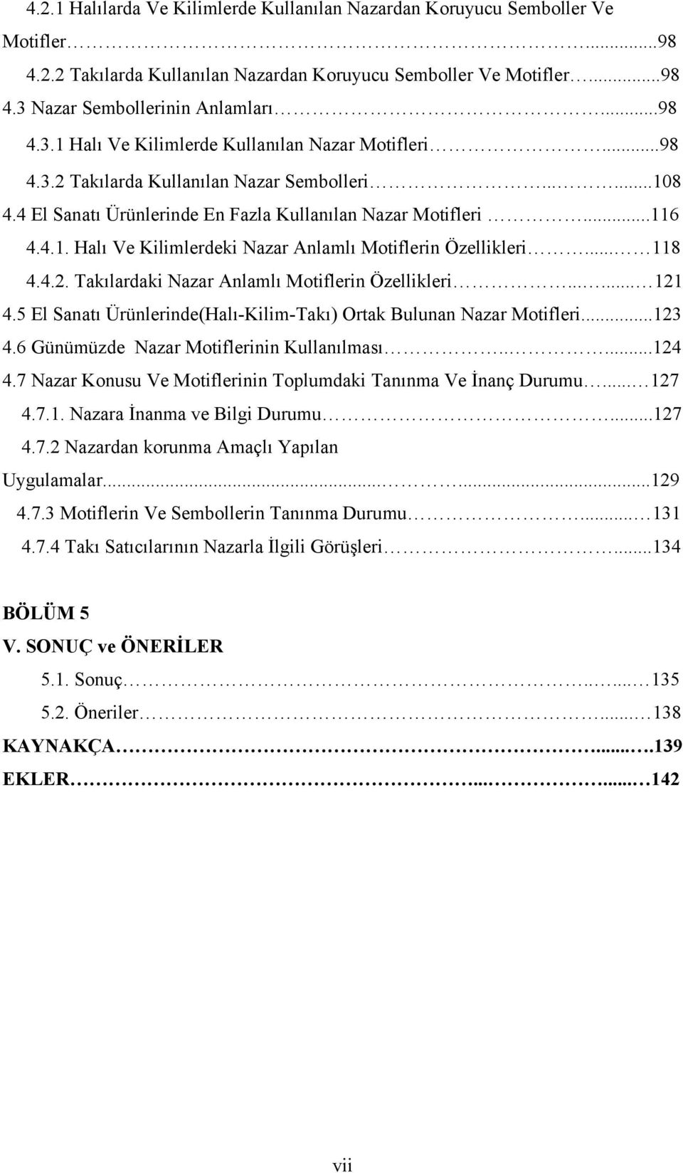 4 El Sanatı Ürünlerinde En Fazla Kullanılan Nazar Motifleri...116 4.4.1. Halı Ve Kilimlerdeki Nazar Anlamlı Motiflerin Özellikleri... 118 4.4.2. Takılardaki Nazar Anlamlı Motiflerin Özellikleri.