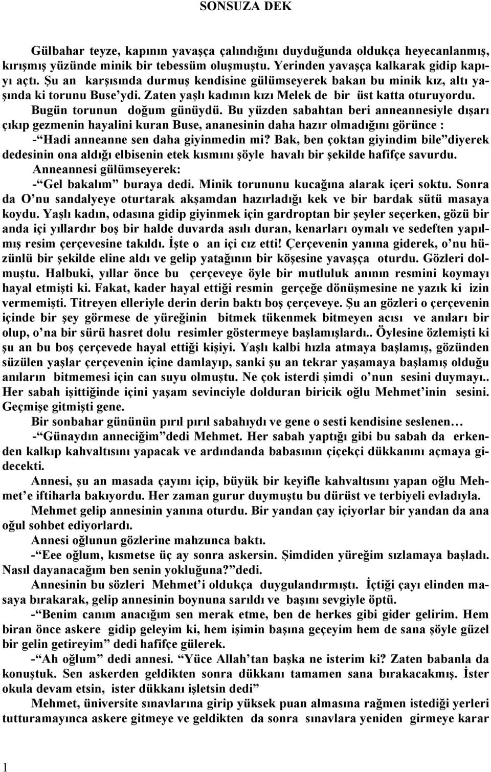 Bu yüzden sabahtan beri anneannesiyle dışarı çıkıp gezmenin hayalini kuran Buse, ananesinin daha hazır olmadığını görünce : - Hadi anneanne sen daha giyinmedin mi?