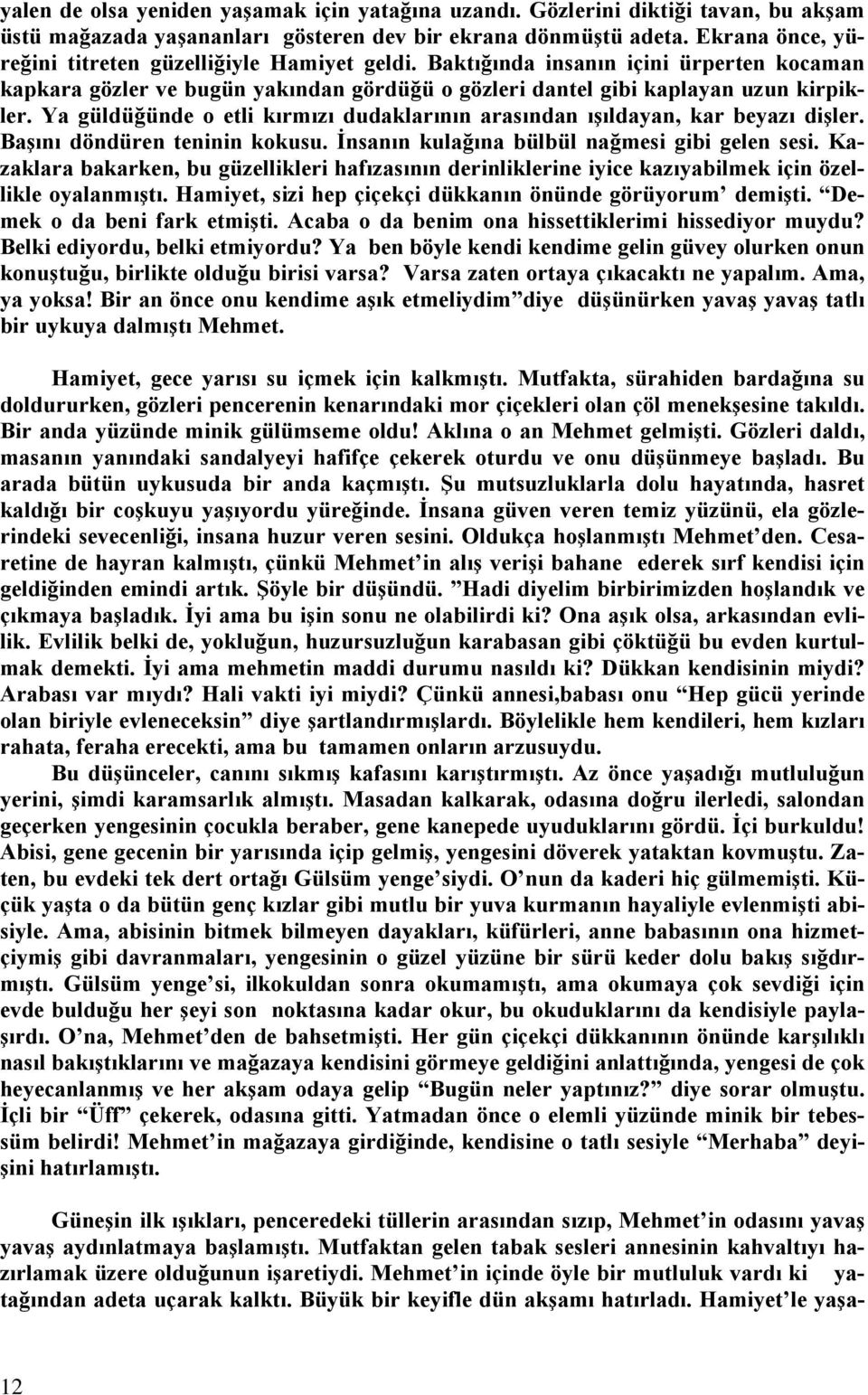 Ya güldüğünde o etli kırmızı dudaklarının arasından ışıldayan, kar beyazı dişler. Başını döndüren teninin kokusu. İnsanın kulağına bülbül nağmesi gibi gelen sesi.